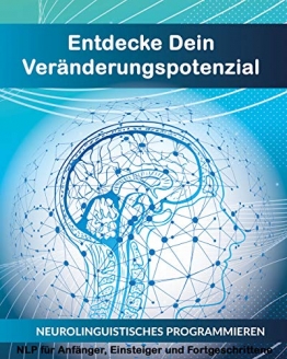 Entdecke Dein Veränderungspotenzial: Neurolinguistisches Programmieren - NLP für Anfänger, Einsteiger und Fortgeschrittene - 1